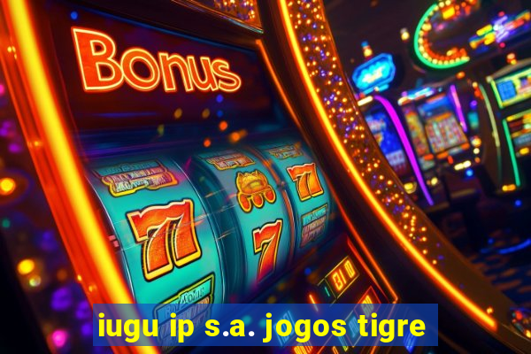 iugu ip s.a. jogos tigre